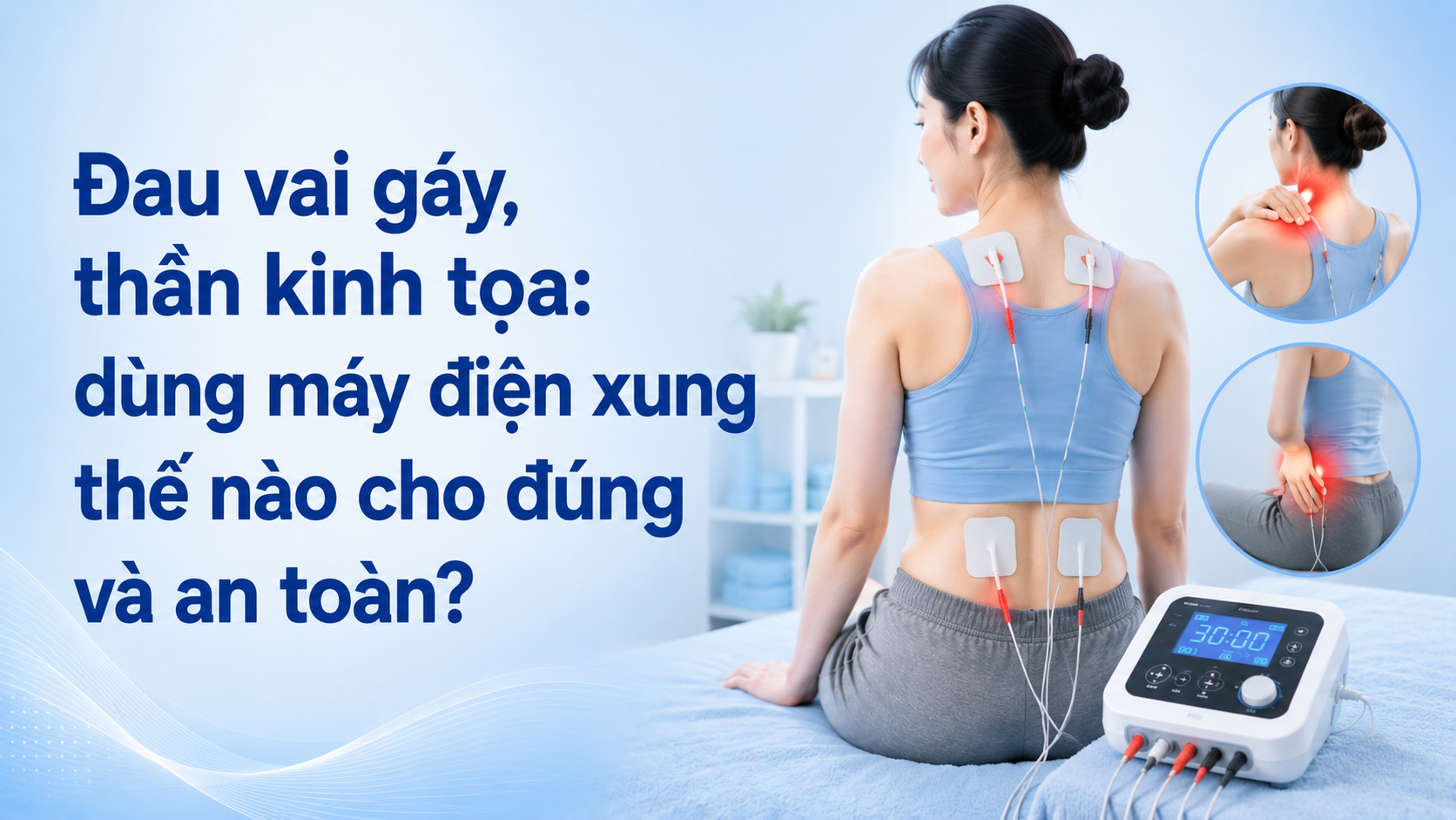 Đau vai gáy, thần kinh tọa: dùng máy điện xung thế nào cho đúng và an toàn?